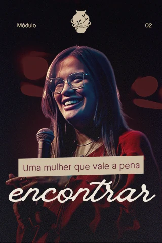 Módulo 2: Uma mulher que vale a pena encontrar