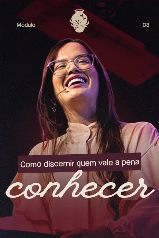 Módulo 3: Como discernir quem vale a pena conhecer